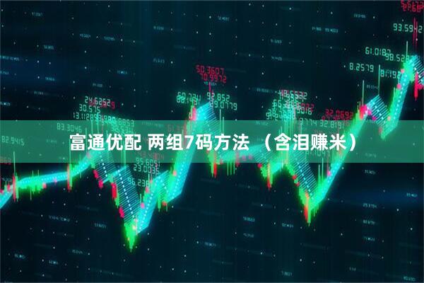 富通优配 两组7码方法 （含泪赚米）